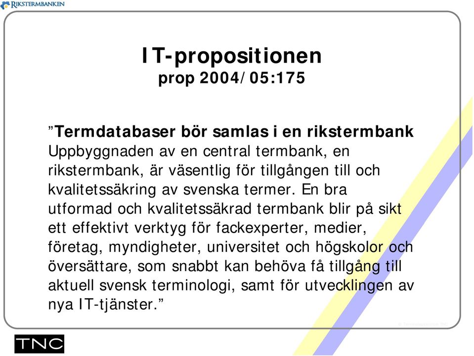 En bra utformad och kvalitetssäkrad termbank blir på sikt ett effektivt verktyg för fackexperter, medier, företag,