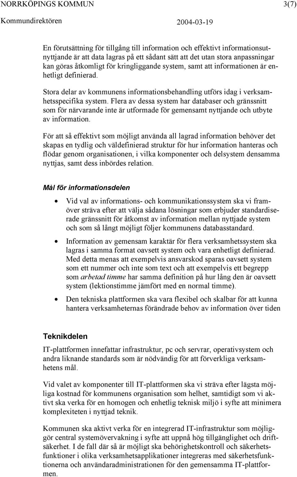 Flera av dessa system har databaser och gränssnitt som för närvarande inte är utformade för gemensamt nyttjande och utbyte av information.