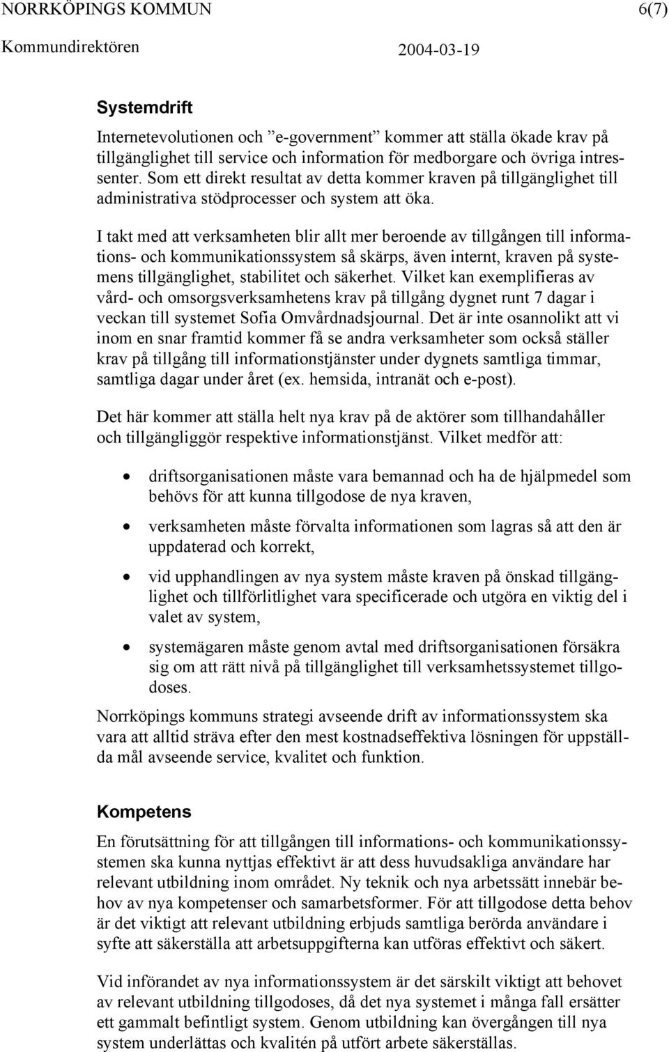 I takt med att verksamheten blir allt mer beroende av tillgången till informations- och kommunikationssystem så skärps, även internt, kraven på systemens tillgänglighet, stabilitet och säkerhet.