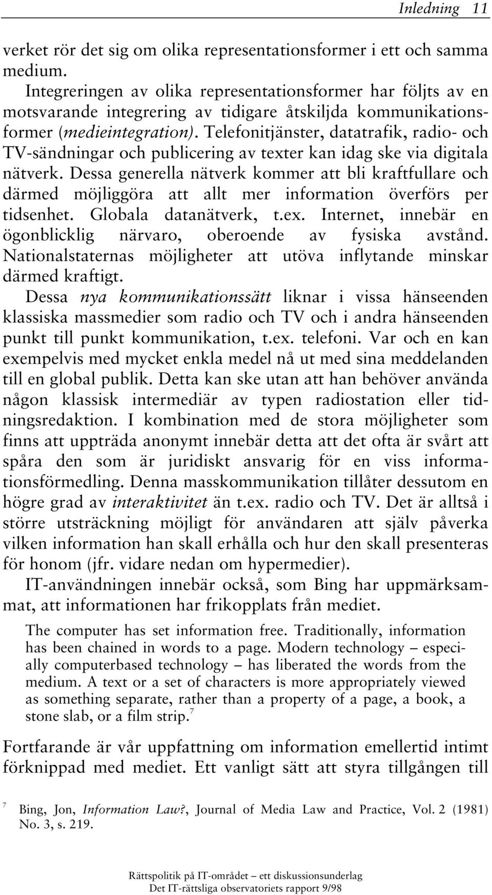 Telefonitjänster, datatrafik, radio- och TV-sändningar och publicering av texter kan idag ske via digitala nätverk.