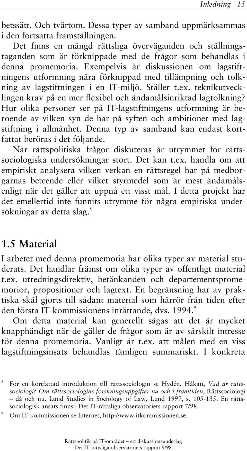 Exempelvis är diskussionen om lagstiftningens utformning nära förknippad med tillämpning och tolkning av lagstiftningen i en IT-miljö. Ställer t.ex.