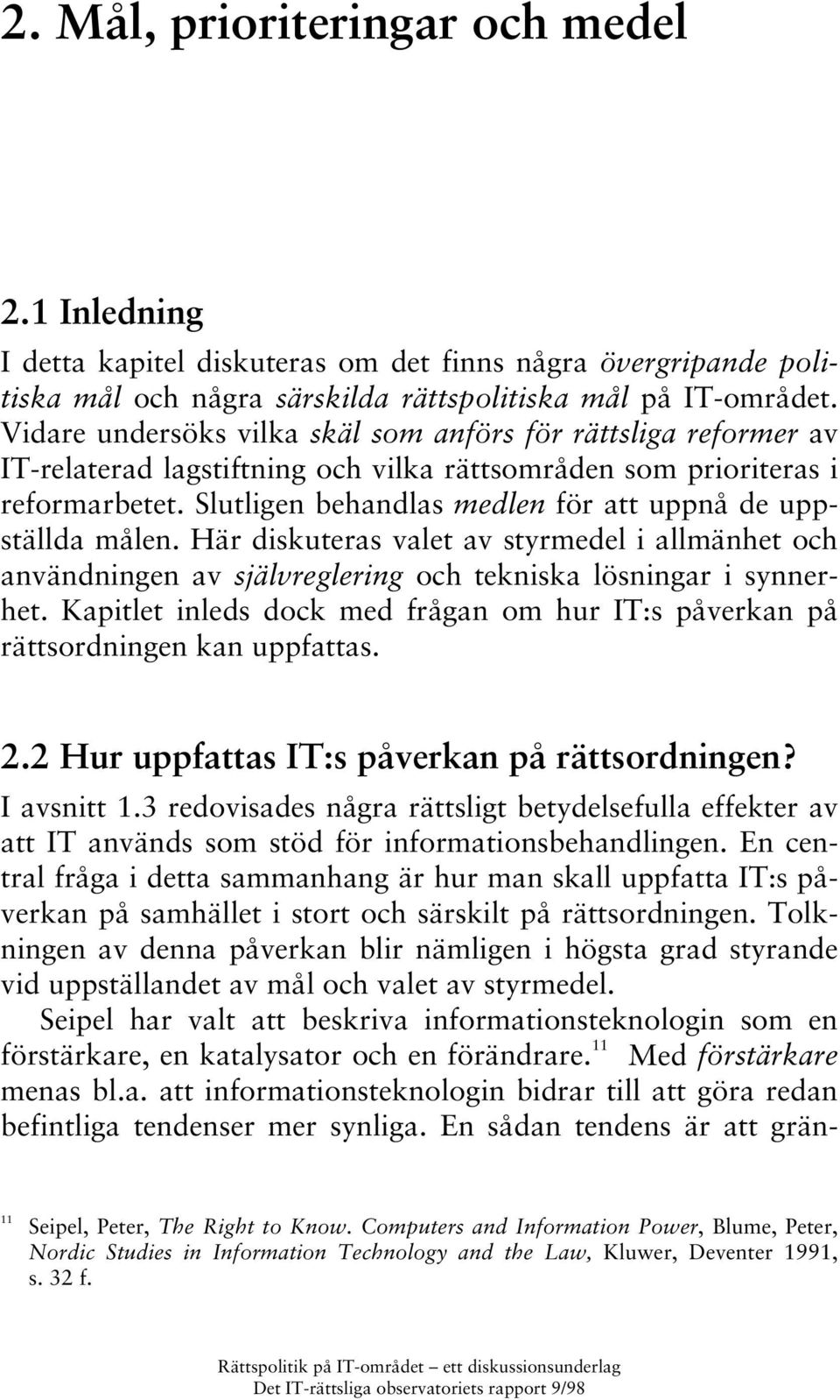 Slutligen behandlas medlen för att uppnå de uppställda målen. Här diskuteras valet av styrmedel i allmänhet och användningen av självreglering och tekniska lösningar i synnerhet.