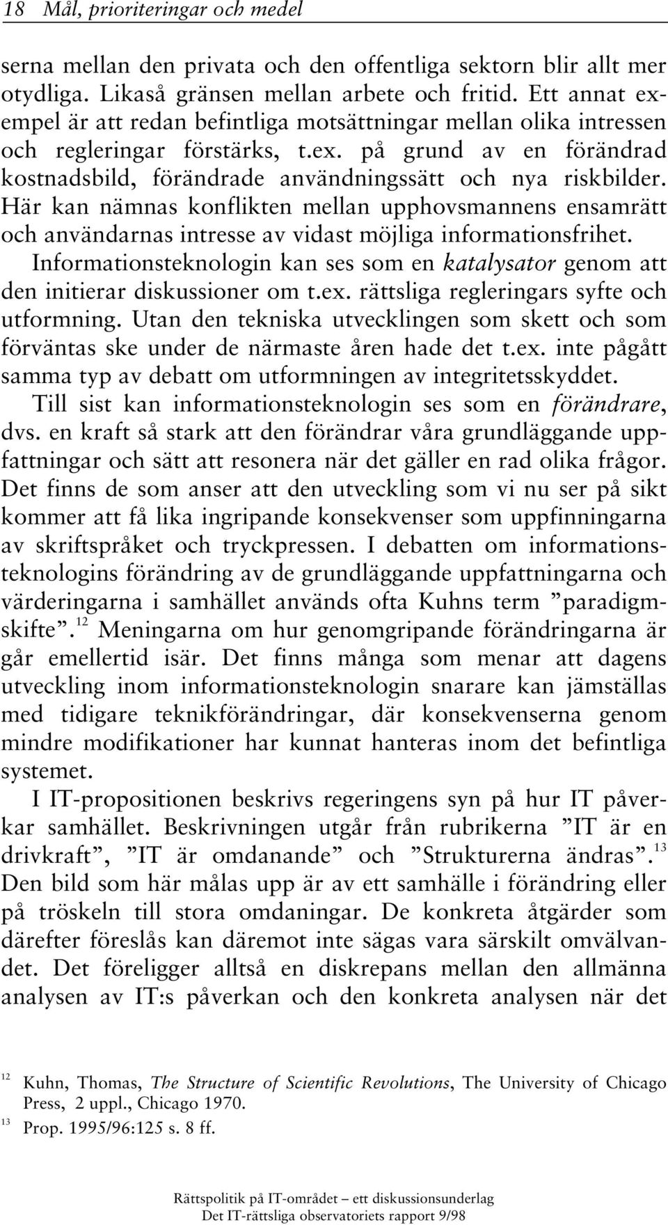 Här kan nämnas konflikten mellan upphovsmannens ensamrätt och användarnas intresse av vidast möjliga informationsfrihet.