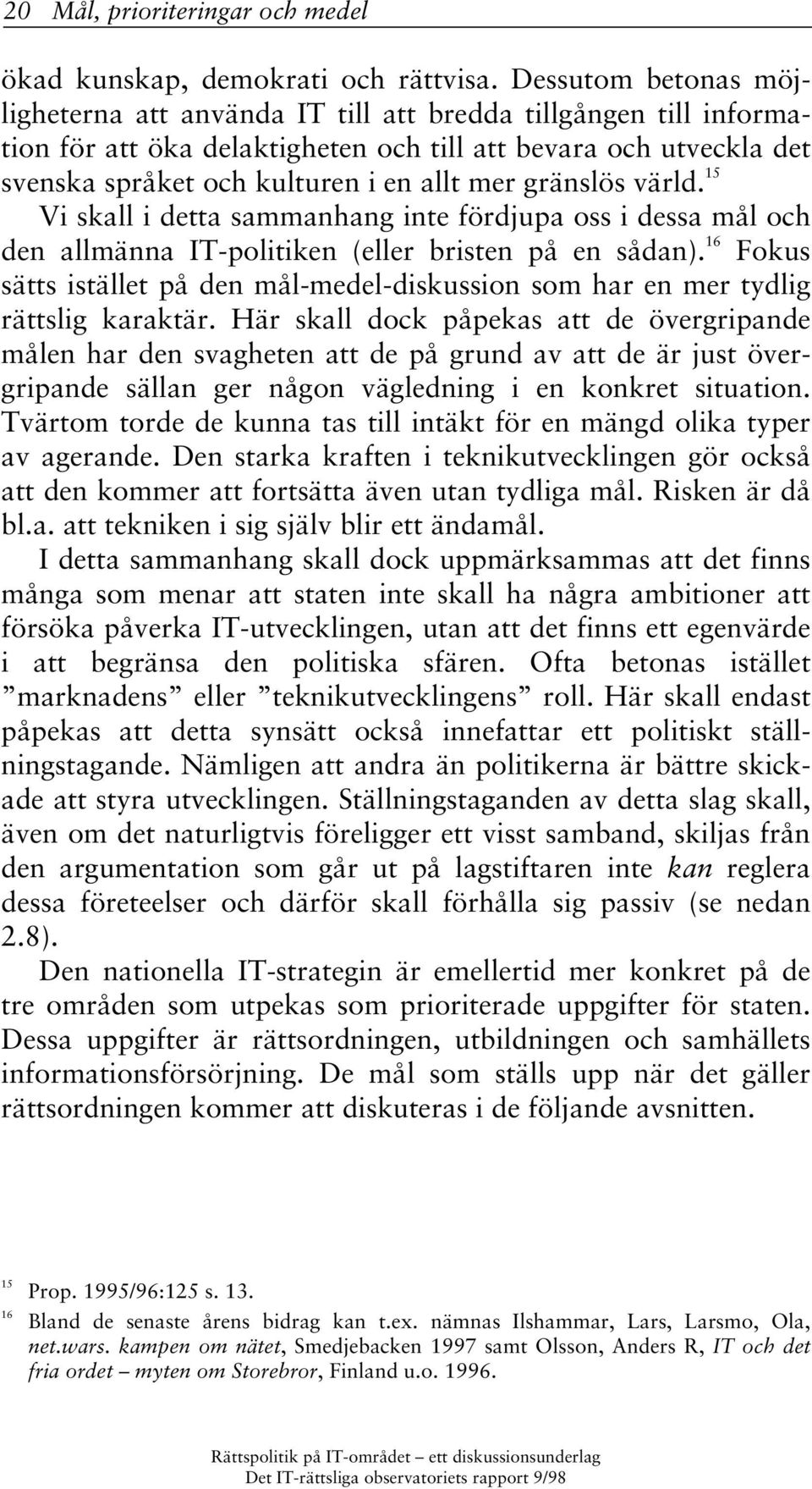 gränslös värld. 15 Vi skall i detta sammanhang inte fördjupa oss i dessa mål och den allmänna IT-politiken (eller bristen på en sådan).