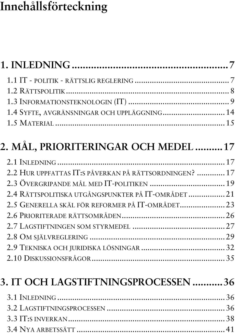 4 RÄTTSPOLITISKA UTGÅNGSPUNKTER PÅ IT-OMRÅDET... 21 2.5 GENERELLA SKÄL FÖR REFORMER PÅ IT-OMRÅDET... 23 2.6 PRIORITERADE RÄTTSOMRÅDEN... 26 2.7 LAGSTIFTNINGEN SOM STYRMEDEL... 27 2.
