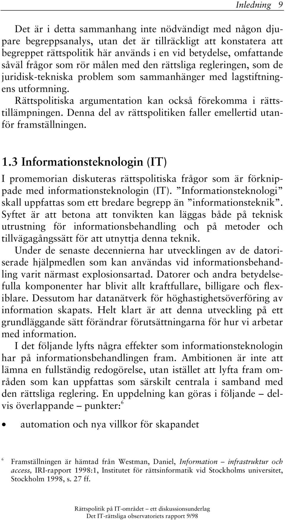 Rättspolitiska argumentation kan också förekomma i rättstillämpningen. Denna del av rättspolitiken faller emellertid utanför framställningen. 1.