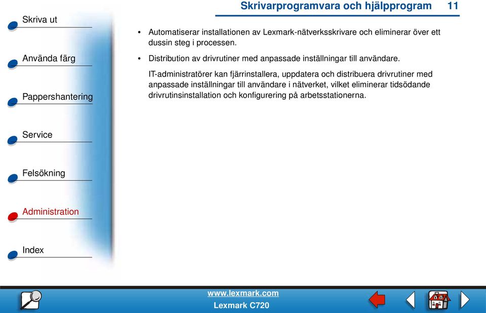 IT-administratörer kan fjärrinstallera, uppdatera och distribuera drivrutiner med anpassade inställningar till