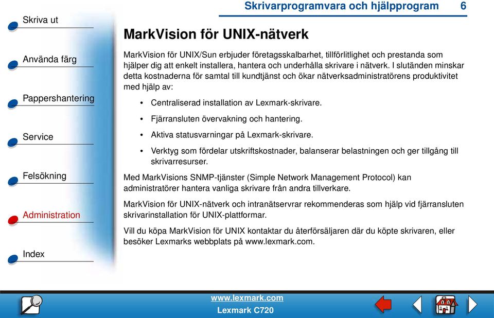 I slutänden minskar detta kostnaderna för samtal till kundtjänst och ökar nätverksadministratörens produktivitet med hjälp av: Centraliserad installation av Lexmark-skrivare.