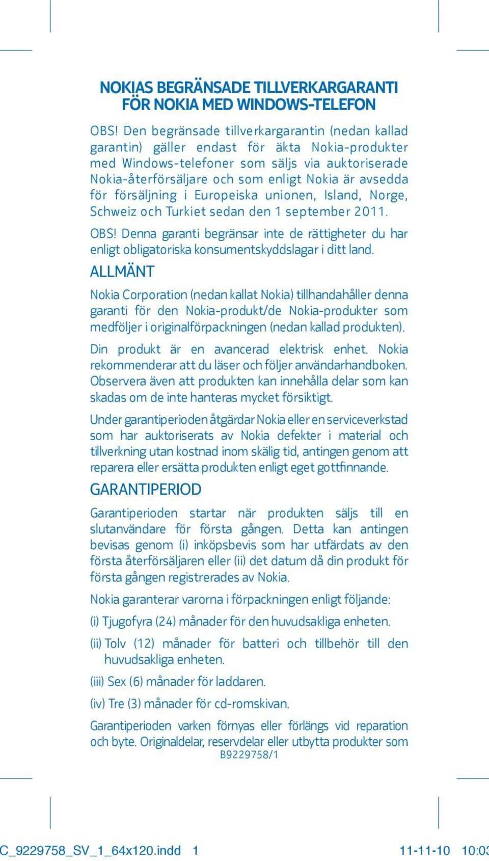 för försäljning i Europeiska unionen, Island, Norge, Schweiz och Turkiet sedan den 1 september 2011. OBS!