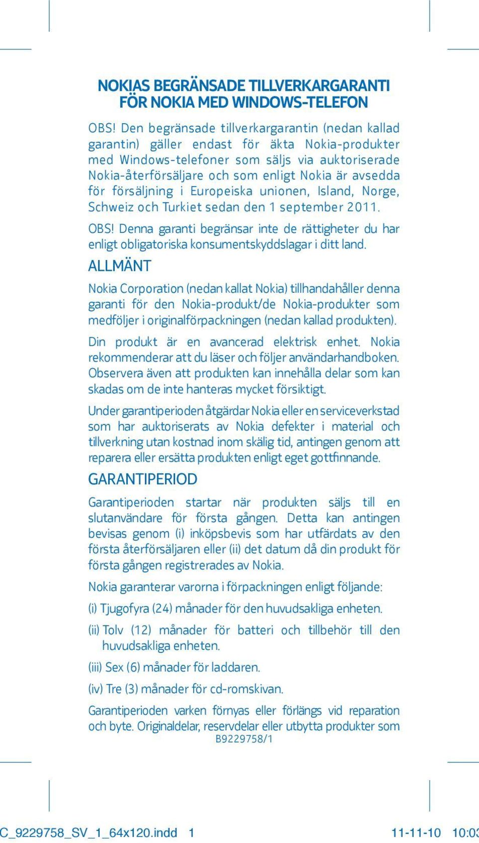 för försäljning i Europeiska unionen, Island, Norge, Schweiz och Turkiet sedan den 1 september 2011. OBS!