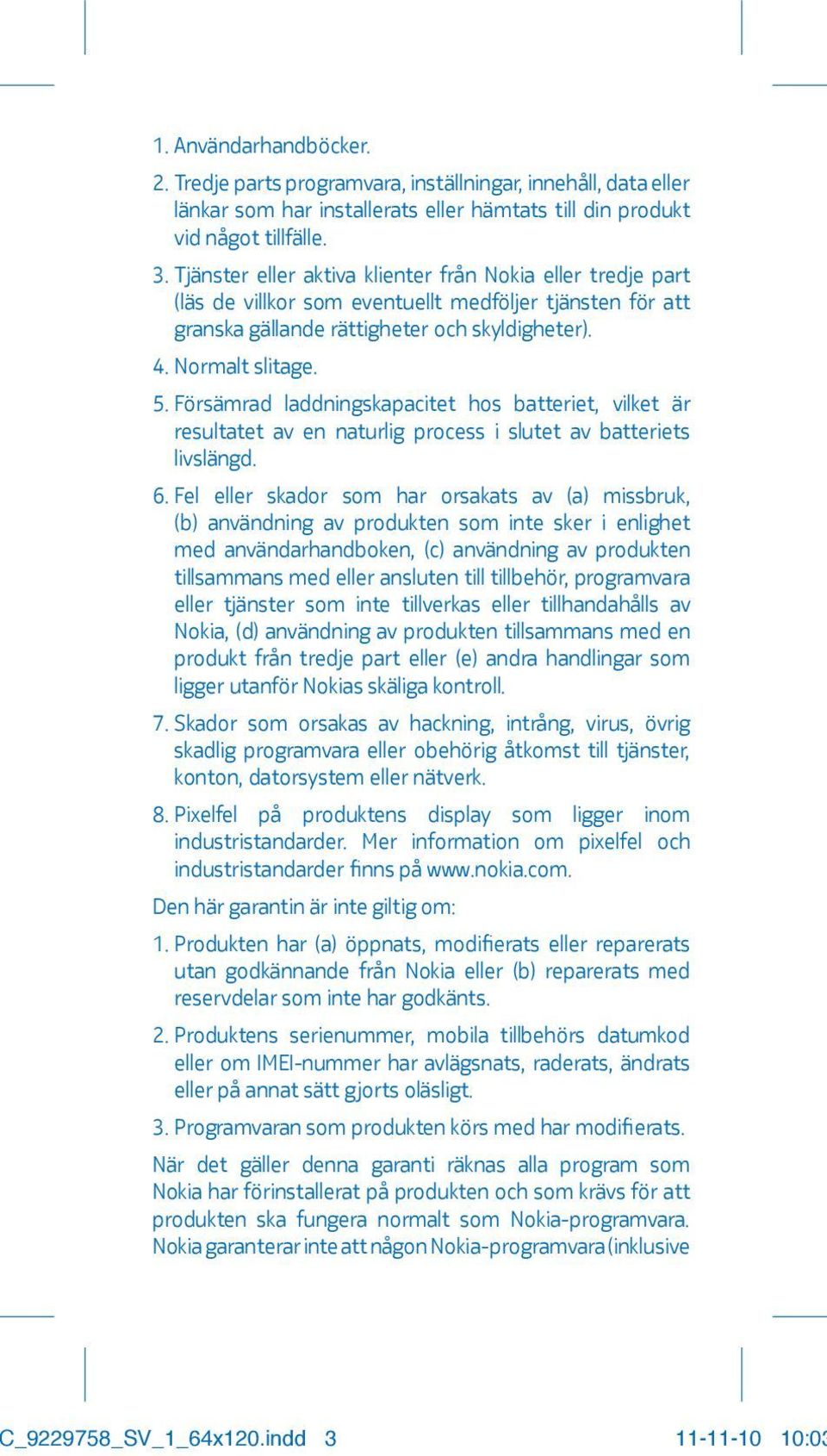 Försämrad laddningskapacitet hos batteriet, vilket är resultatet av en naturlig process i slutet av batteriets livslängd. 6.