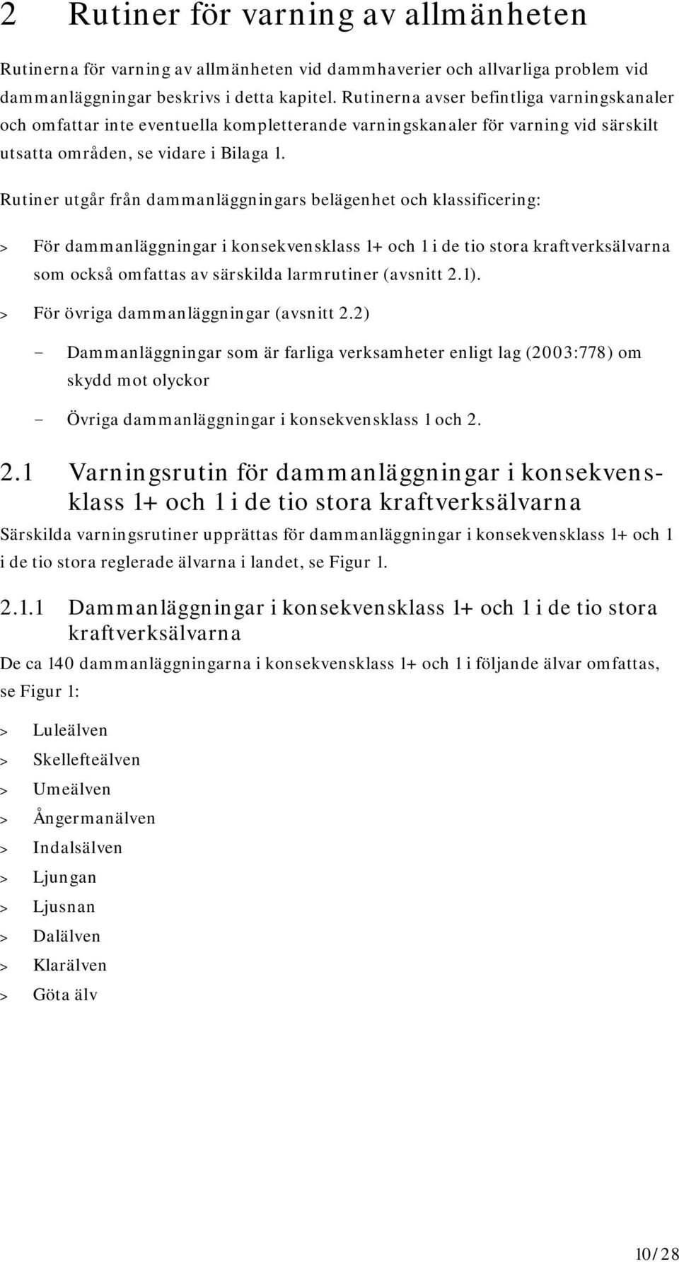 Rutiner utgår från dammanläggningars belägenhet och klassificering: > För dammanläggningar i konsekvensklass 1+ och 1 i de tio stora kraftverksälvarna som också omfattas av särskilda larmrutiner