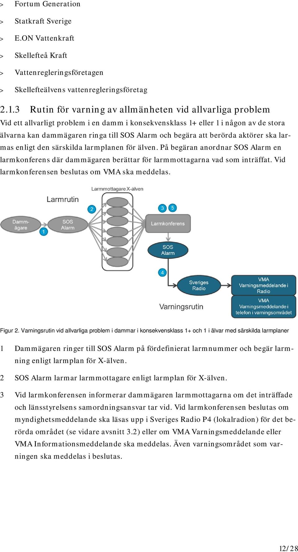 att berörda aktörer ska larmas enligt den särskilda larmplanen för älven. På begäran anordnar SOS Alarm en larmkonferens där dammägaren berättar för larmmottagarna vad som inträffat.