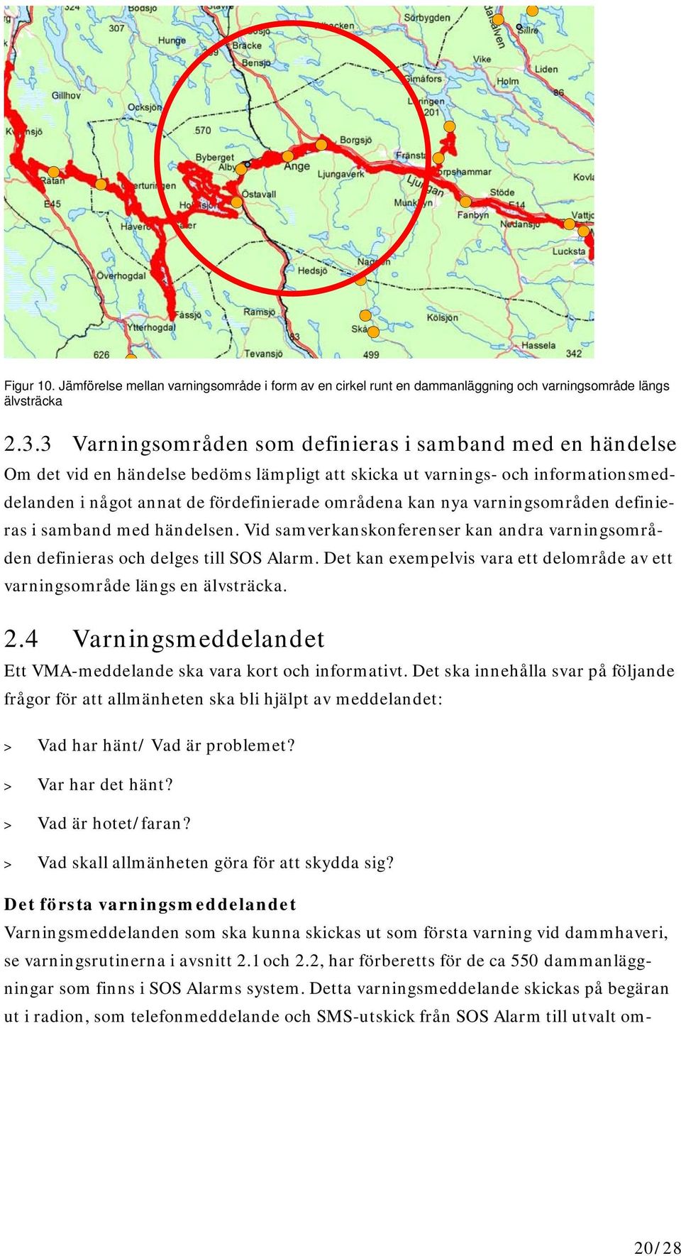 varningsområden definieras i samband med händelsen. Vid samverkanskonferenser kan andra varningsområden definieras och delges till SOS Alarm.