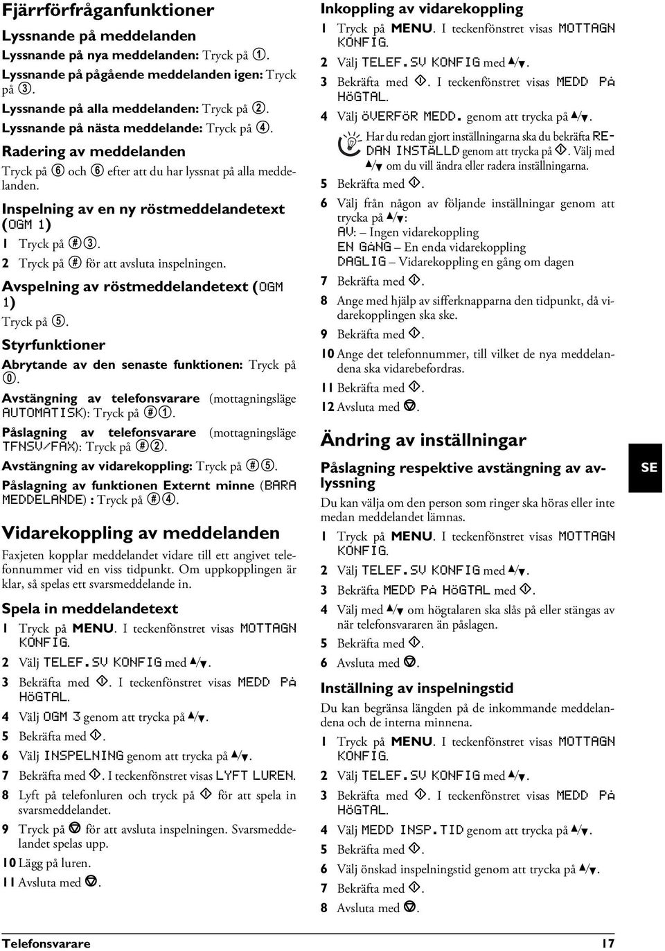 2 Tryck på # för att avsluta inspelningen. Avspelning av röstmeddelandetext (OGM 1) Tryck på 5. Styrfunktioner Abrytande av den senaste funktionen: Tryck på 0.