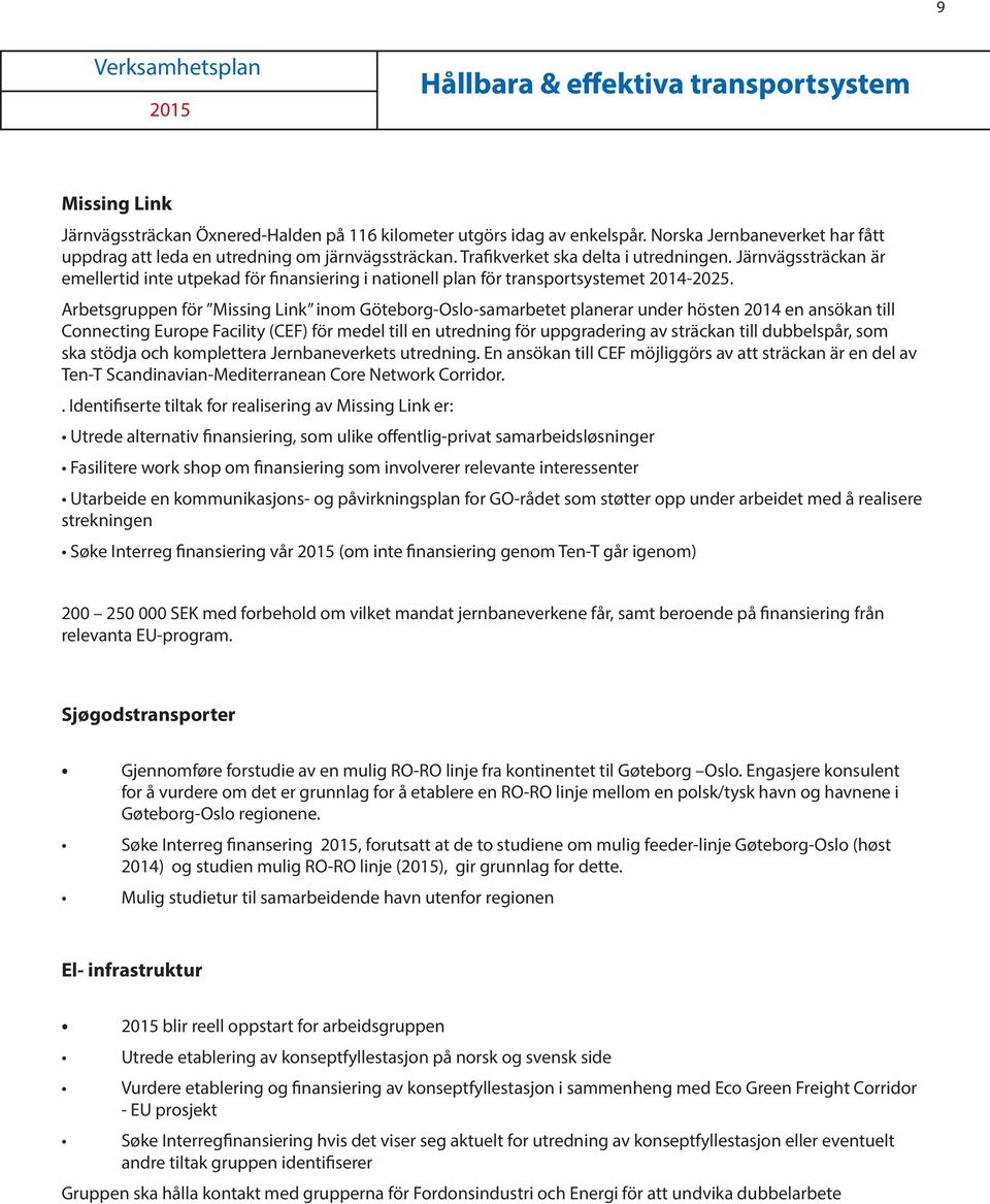 Järnvägssträckan är emellertid inte utpekad för finansiering i nationell plan för transportsystemet 2014-2025.