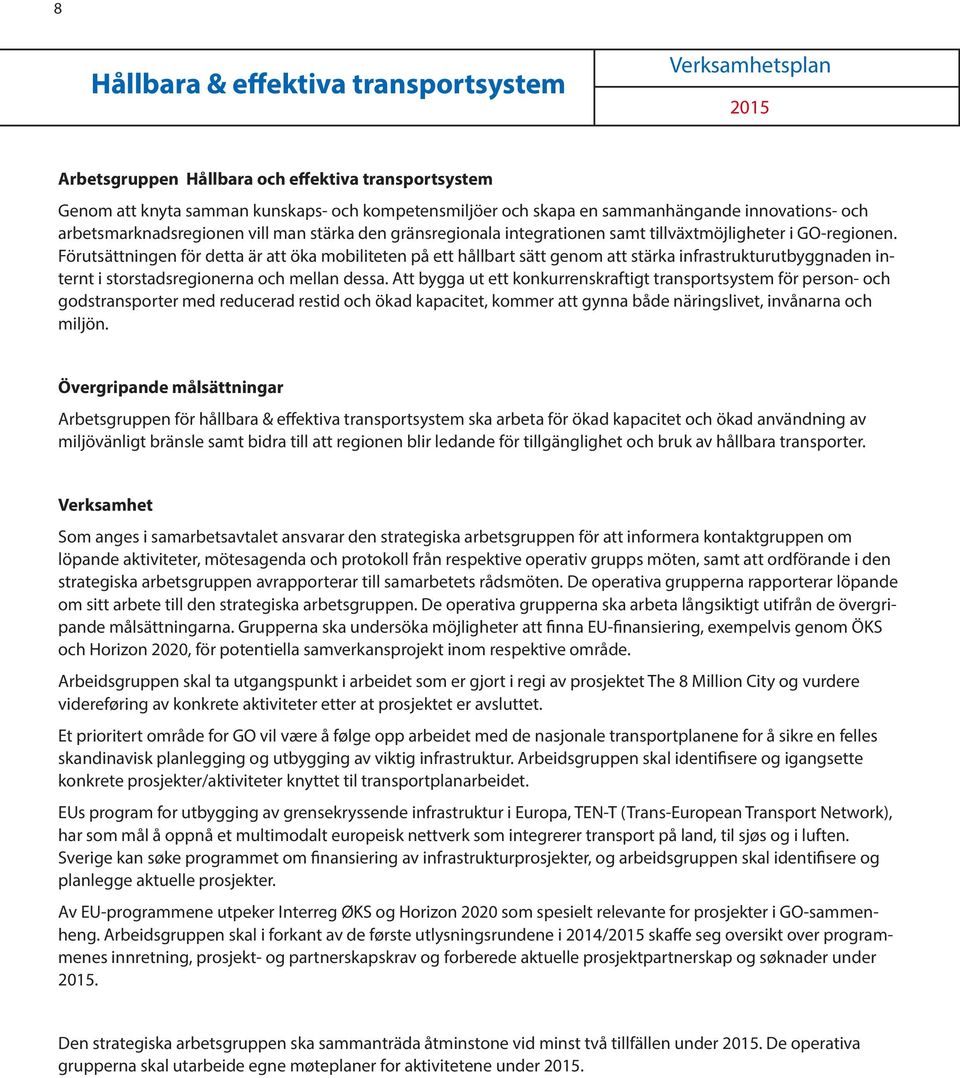 Förutsättningen för detta är att öka mobiliteten på ett hållbart sätt genom att stärka infrastrukturutbyggnaden internt i storstadsregionerna och mellan dessa.