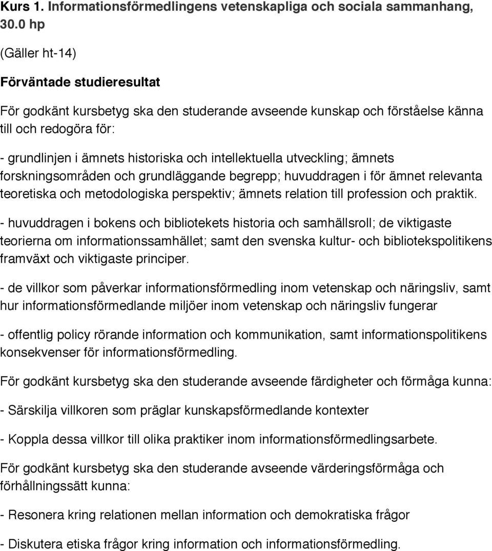 forskningsområden och grundläggande begrepp; huvuddragen i för ämnet relevanta teoretiska och metodologiska perspektiv; ämnets relation till profession och praktik.