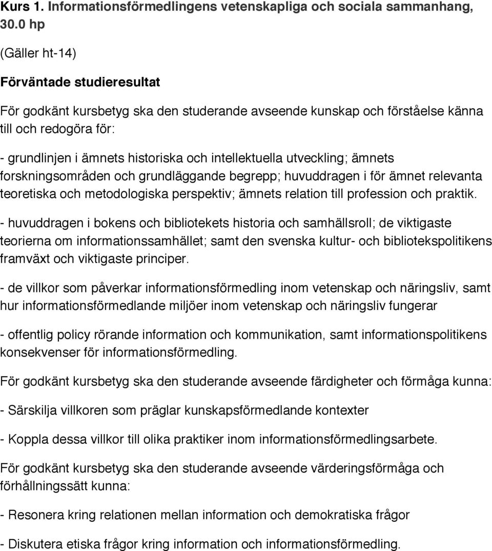 forskningsområden och grundläggande begrepp; huvuddragen i för ämnet relevanta teoretiska och metodologiska perspektiv; ämnets relation till profession och praktik.