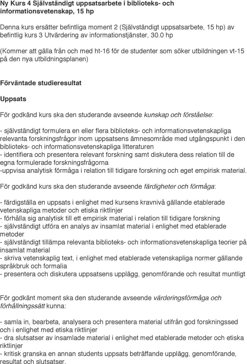 0 hp (Kommer att gälla från och med ht-16 för de studenter som söker utbildningen vt-15 på den nya utbildningsplanen) Uppsats För godkänd kurs ska den studerande avseende kunskap och förståelse: -