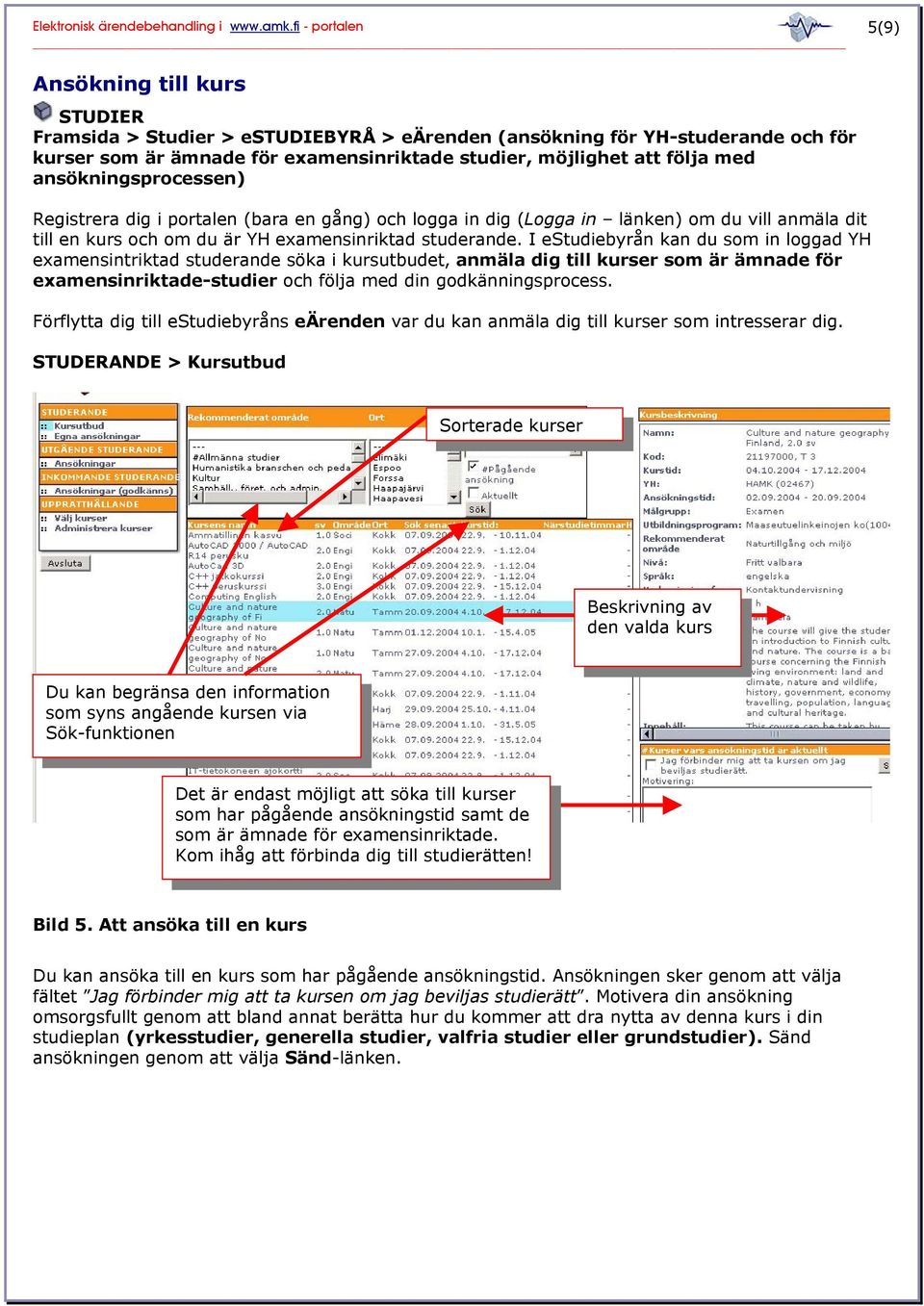 I estudiebyrån kan du som in loggad YH examensintriktad studerande söka i kursutbudet, anmäla dig till kurser som är ämnade för examensinriktade-studier och följa med din godkänningsprocess.