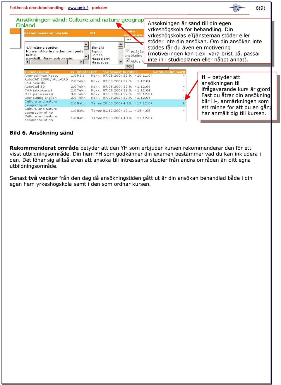 H betyder att ansökningen till ifrågavarande kurs är gjord. Fast du åtrar din ansökning blir H-, anmärkningen som ett minne för att du en gång har anmält dig till kursen. Bild 6.