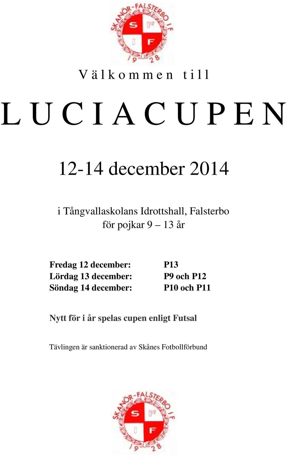 december: Lördag 13 december: Söndag 14 december: P13 P9 och P12 P10 och P11