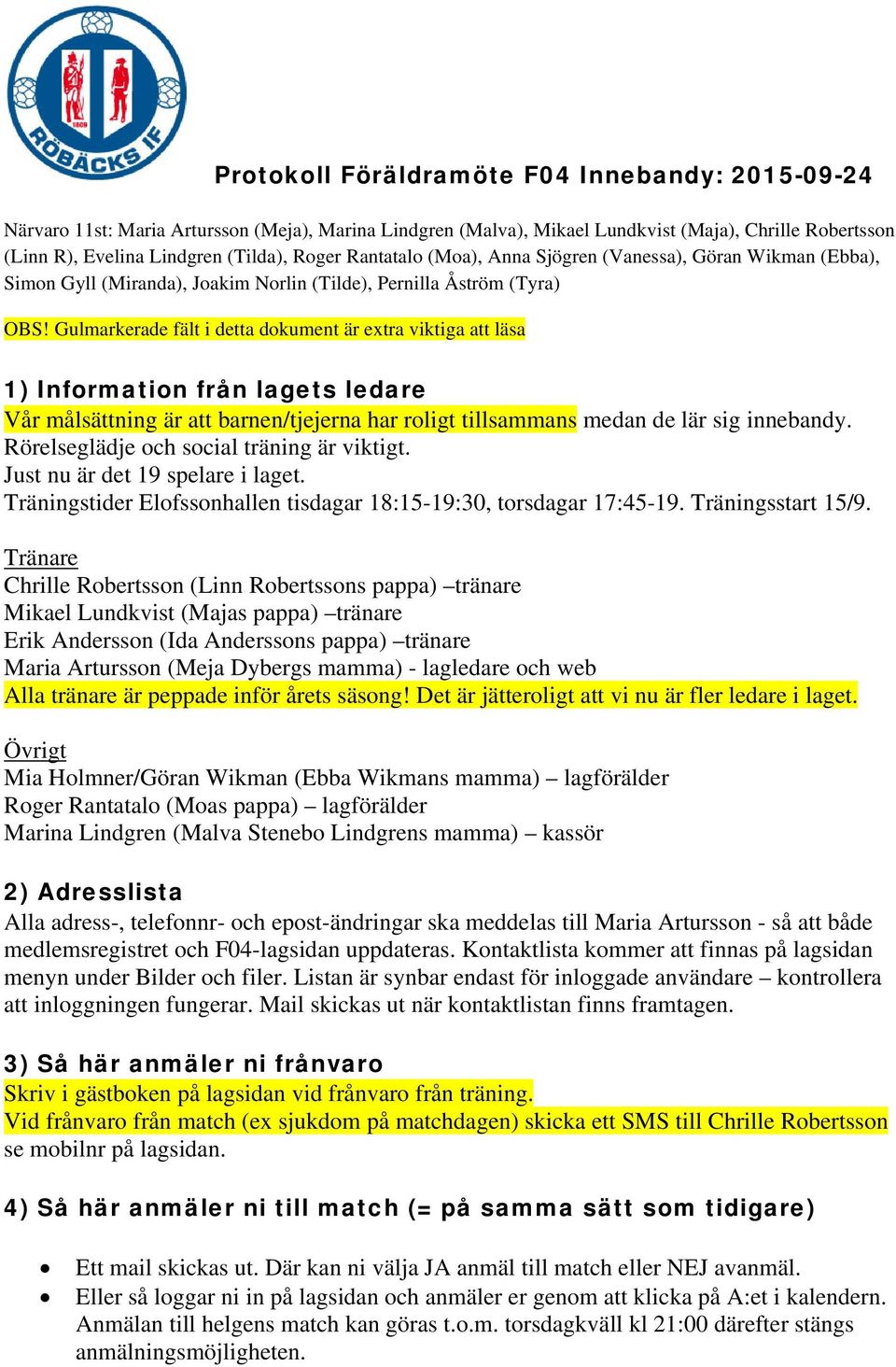 Gulmarkerade fält i detta dokument är extra viktiga att läsa 1) Information från lagets ledare Vår målsättning är att barnen/tjejerna har roligt tillsammans medan de lär sig innebandy.