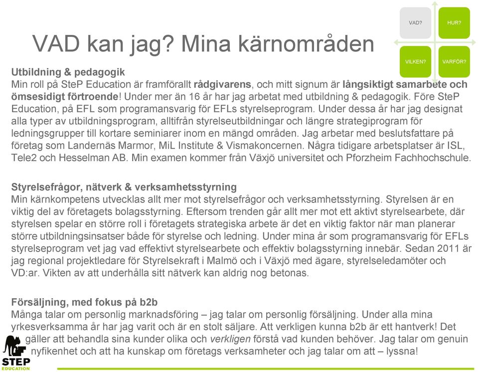Under dessa år har jag designat alla typer av utbildningsprogram, alltifrån styrelseutbildningar och längre strategiprogram för ledningsgrupper till kortare seminiarer inom en mängd områden.