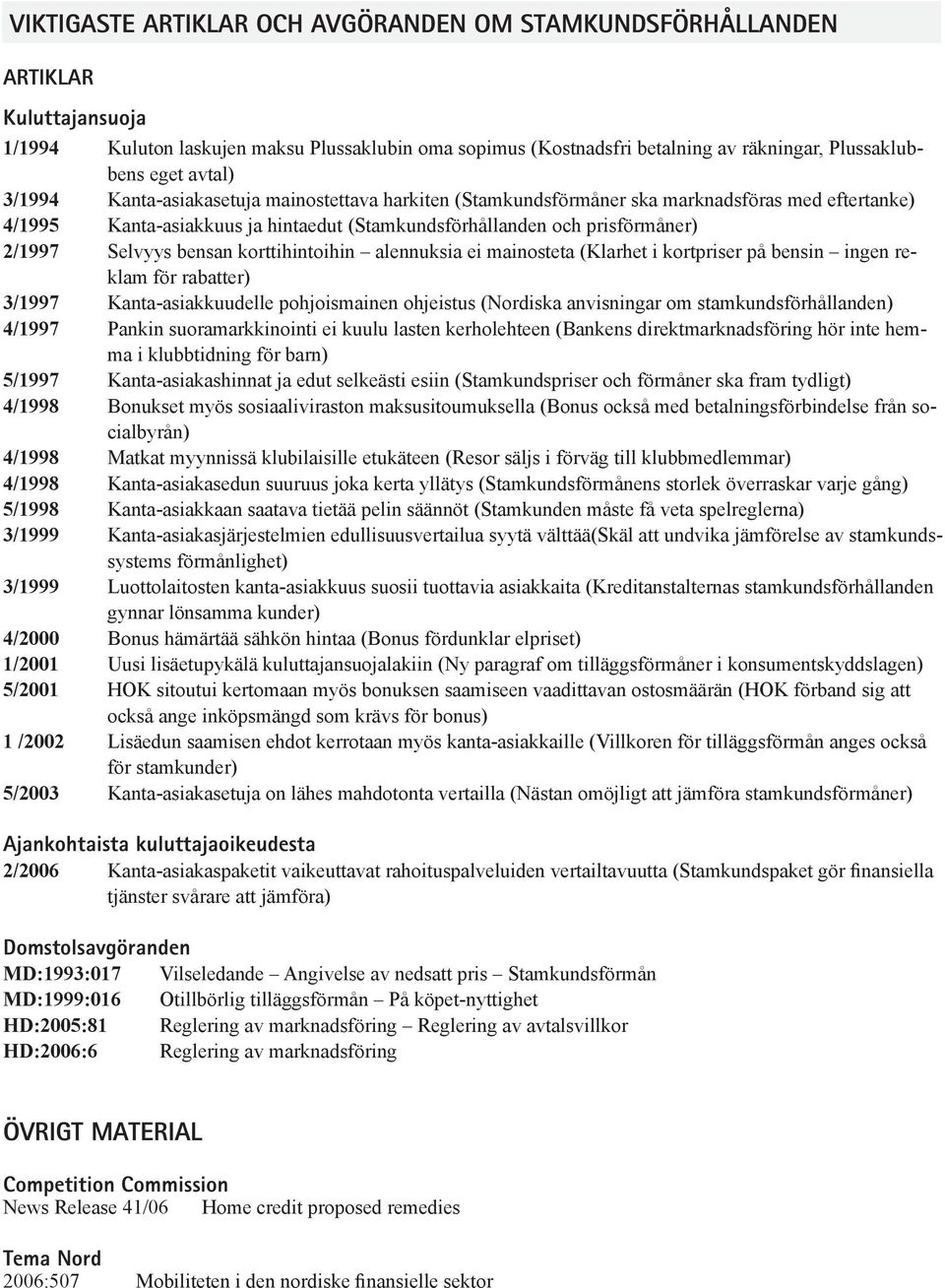 Selvyys bensan korttihintoihin alennuksia ei mainosteta (Klarhet i kortpriser på bensin ingen reklam för rabatter) 3/1997 Kanta-asiakkuudelle pohjoismainen ohjeistus (Nordiska anvisningar om