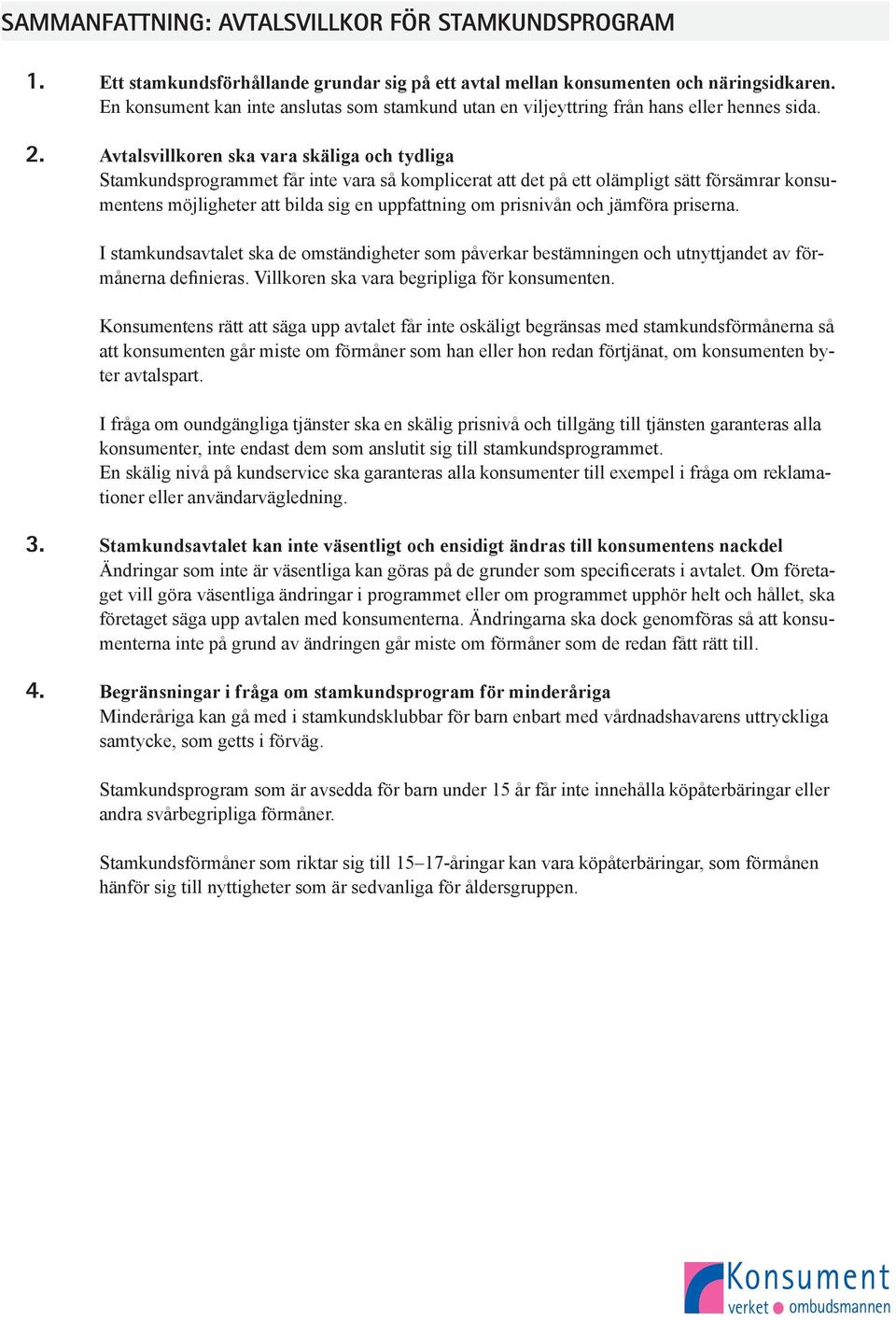 Avtalsvillkoren ska vara skäliga och tydliga Stamkundsprogrammet får inte vara så komplicerat att det på ett olämpligt sätt försämrar konsumentens möjligheter att bilda sig en uppfattning om