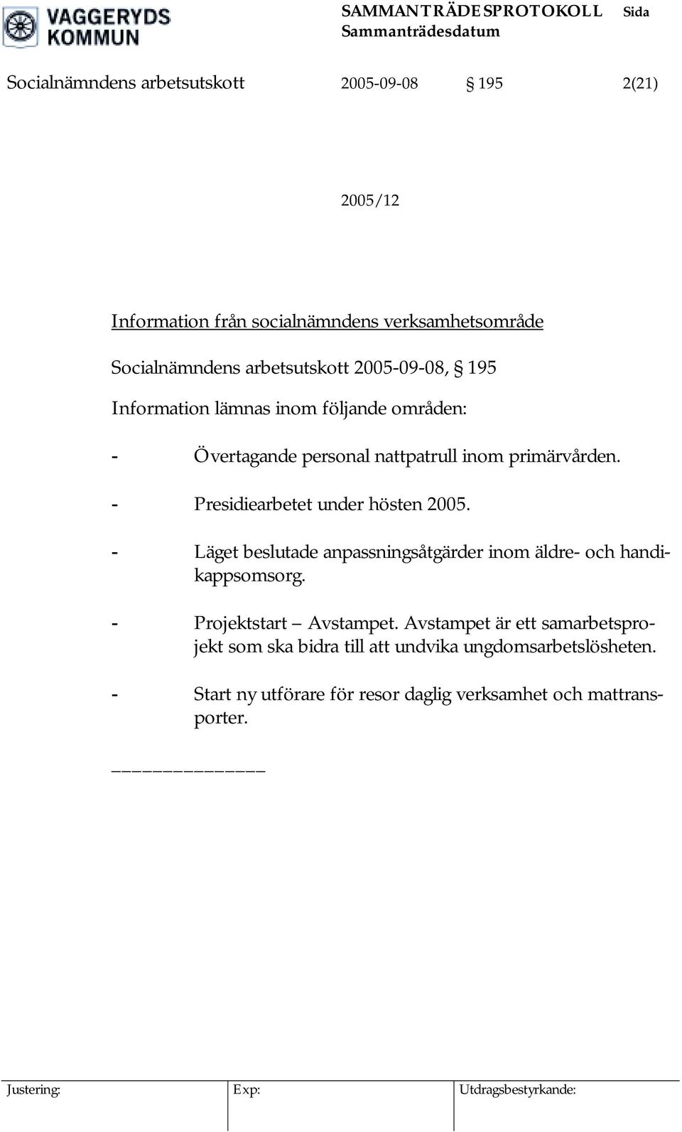 - Presidiearbetet under hösten 2005. - Läget beslutade anpassningsåtgärder inom äldre- och handikappsomsorg. - Projektstart Avstampet.
