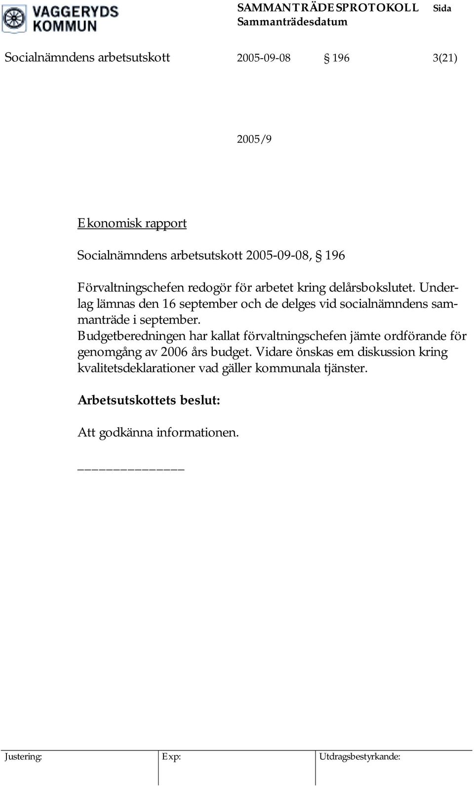 Underlag lämnas den 16 september och de delges vid socialnämndens sammanträde i september.