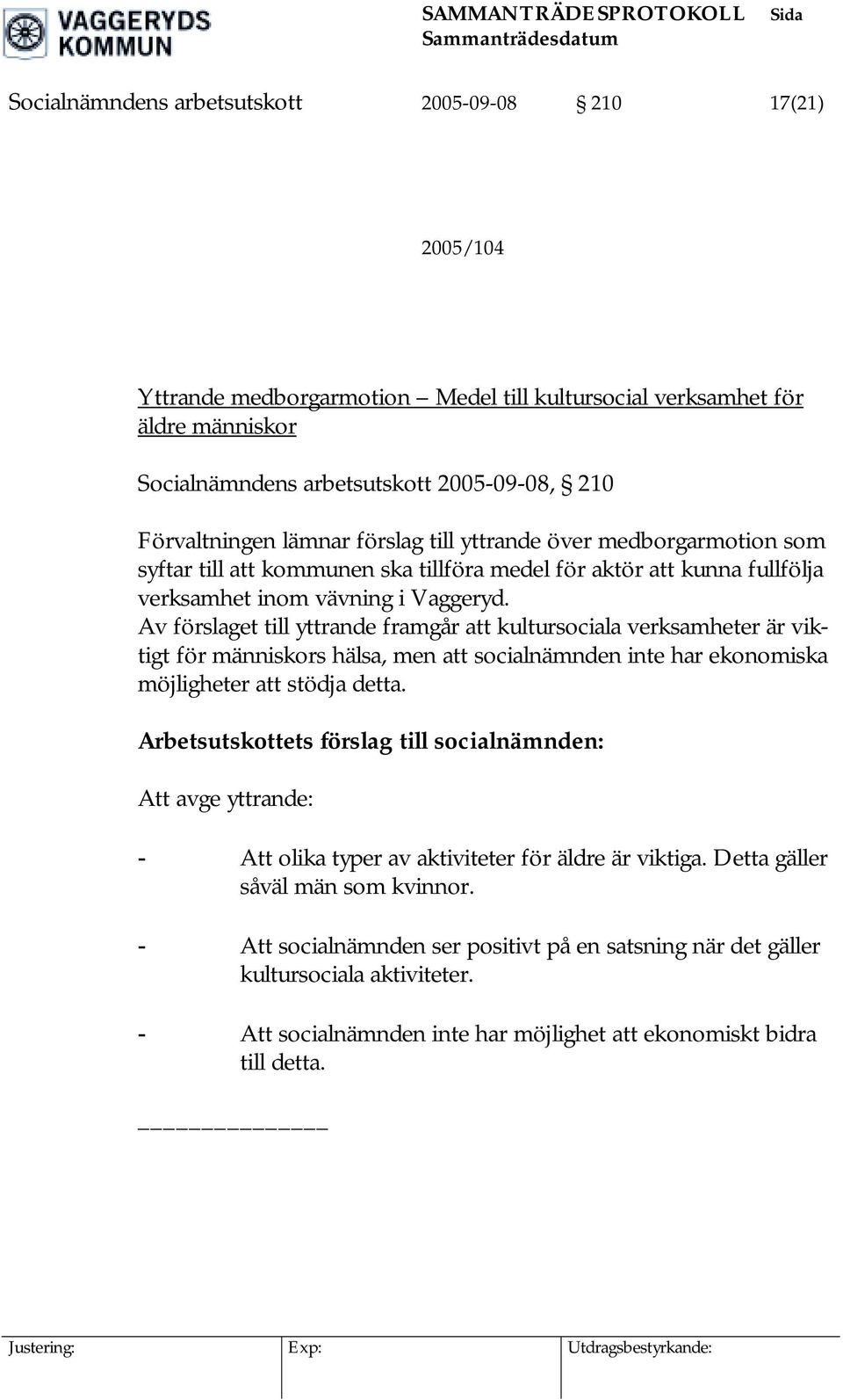 Av förslaget till yttrande framgår att kultursociala verksamheter är viktigt för människors hälsa, men att socialnämnden inte har ekonomiska möjligheter att stödja detta.