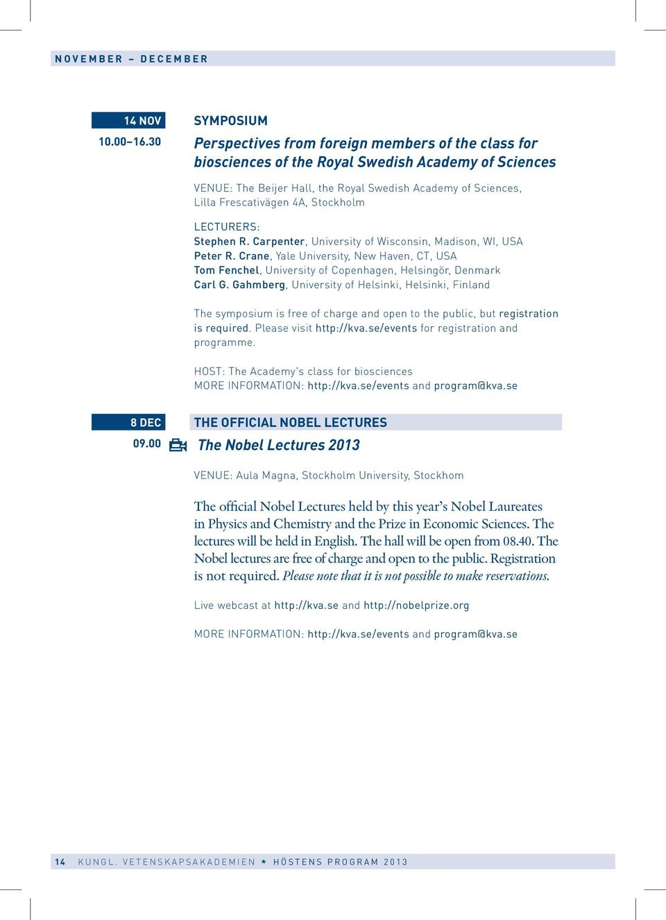 Gahmberg, University of Helsinki, Helsinki, Finland The symposium is free of charge and open to the public, but registration is required. Please visit http://kva.