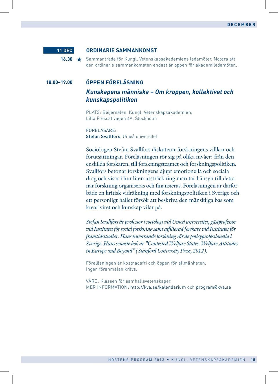 Vetenskapsakademien, FÖRELÄSARE: Stefan Svallfors, Umeå universitet Sociologen Stefan Svallfors diskuterar forskningens villkor och förutsättningar.