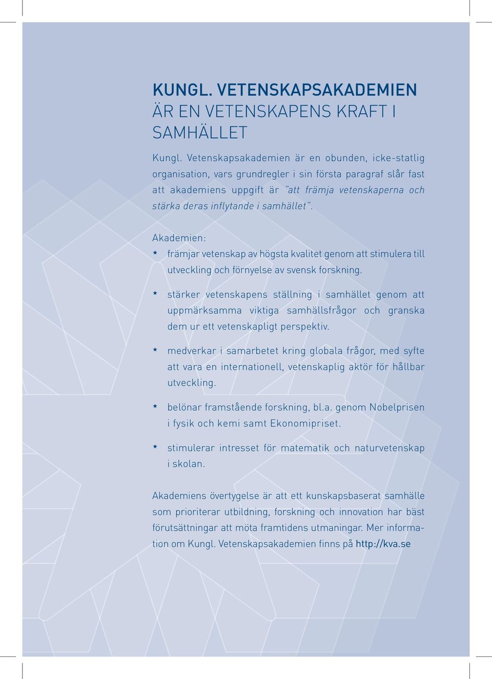 i sin första paragraf slår fast att TALARE akademiens OCH INSPIRATÖRER: uppgift Ulf är Danielsson, att främja Uppsala vetenskaperna universitet, och Agneta Richter-Dahlfors, Karolinska institutet,