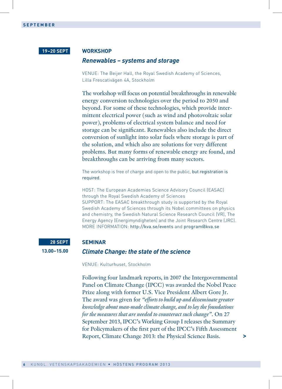 Renewables also include the direct conversion of sunlight into solar fuels where storage is part of the solution, and which also are solutions for very different problems.
