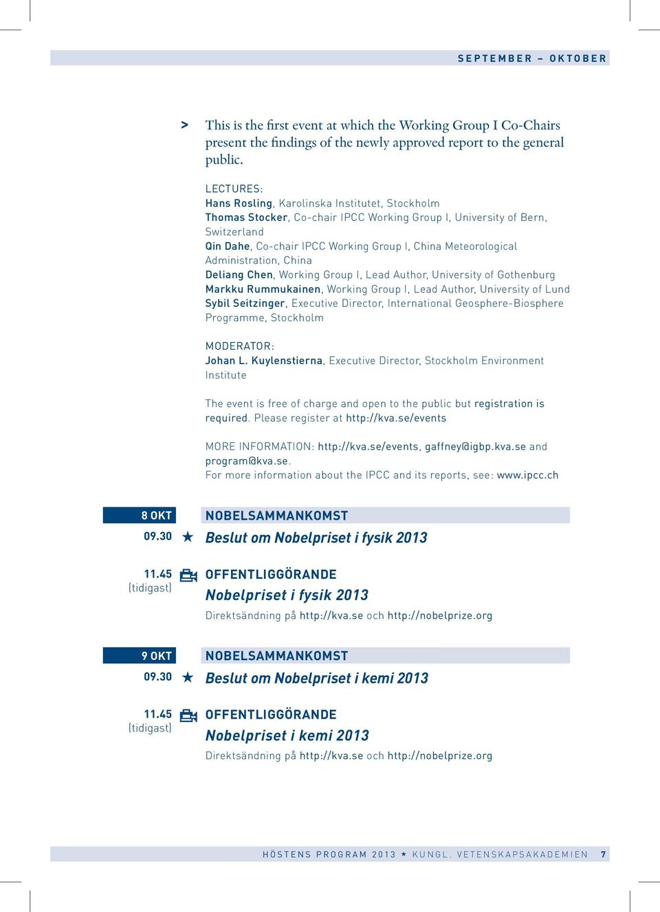 Administration, China Deliang Chen, Working Group I, Lead Author, University of Gothenburg Markku Rummukainen, Working Group I, Lead Author, University of Lund Sybil Seitzinger, Executive Director,