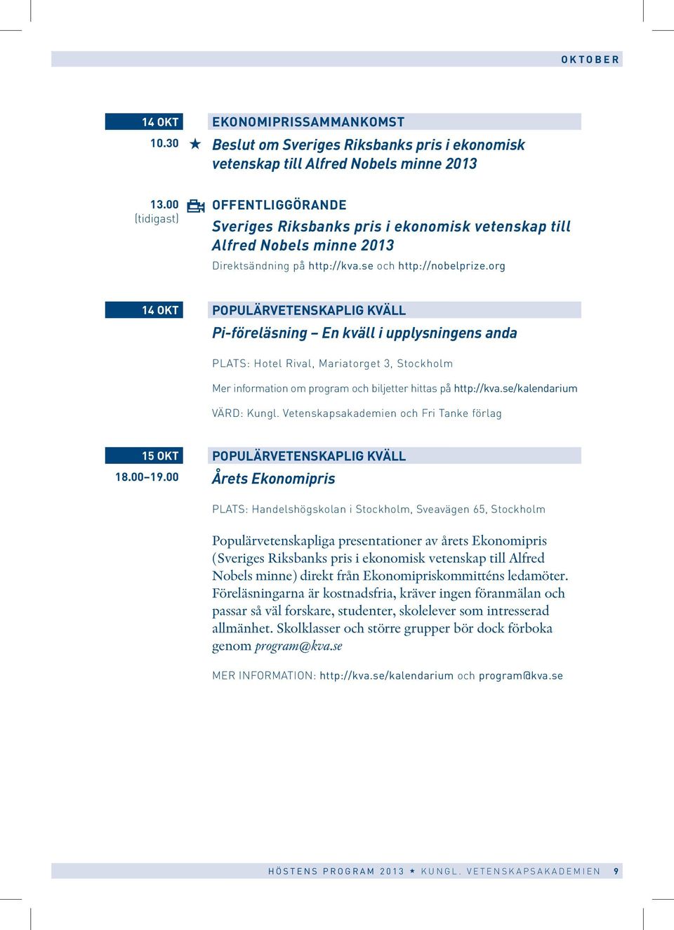 org 14 OKT POPULÄRVETENSKAPLIG KVÄLL Pi-föreläsning En kväll i upplysningens anda PLATS: Hotel Rival, Mariatorget 3, Stockholm Mer information om program och biljetter hittas på http://kva.