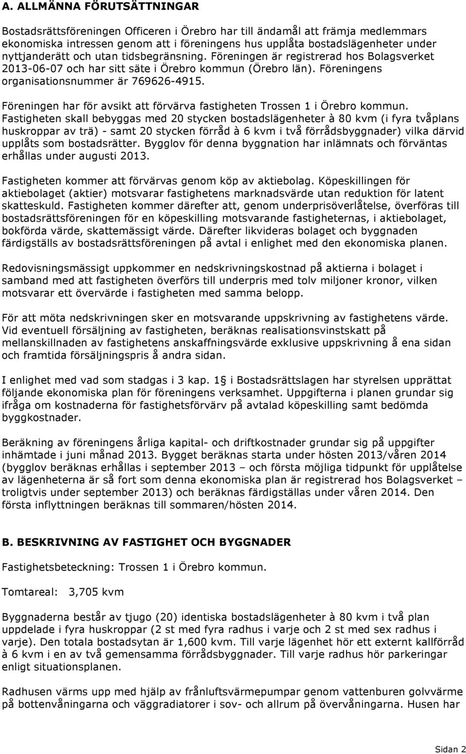Föreningen har för avsikt att förvärva fastigheten Trossen 1 i Örebro kommun.