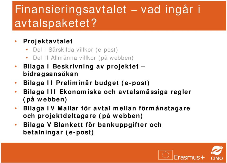 av projektet bidragsansökan Bilaga II Preliminär budget (e-post) Bilaga III Ekonomiska och avtalsmässiga