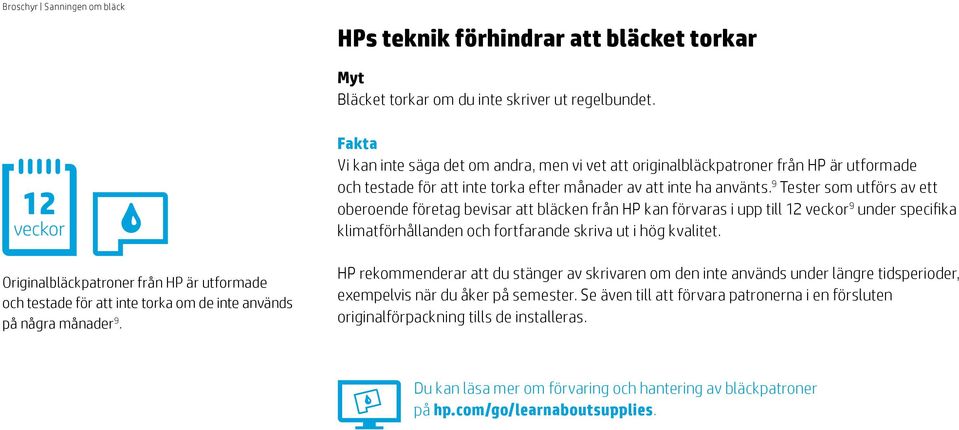Vi kan inte säga det om andra, men vi vet att originalbläckpatroner från HP är utformade och testade för att inte torka efter månader av att inte ha använts.
