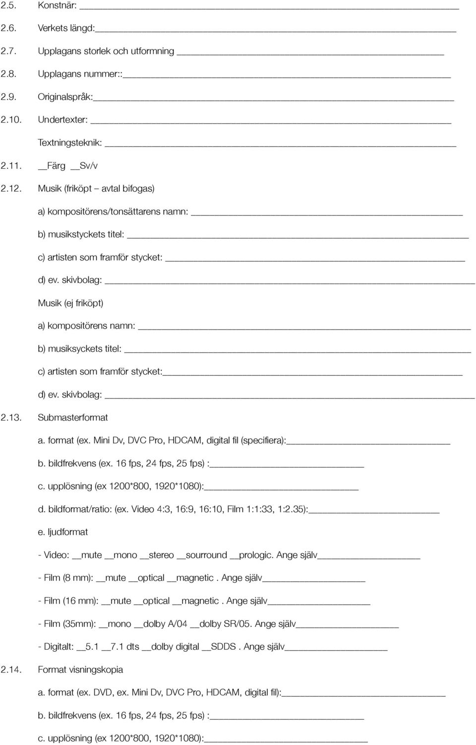 skivbolag: Musik (ej friköpt) a) kompositörens namn: b) musiksyckets titel: c) artisten som framför stycket: d) ev. skivbolag: 2.13. Submasterformat a. format (ex.