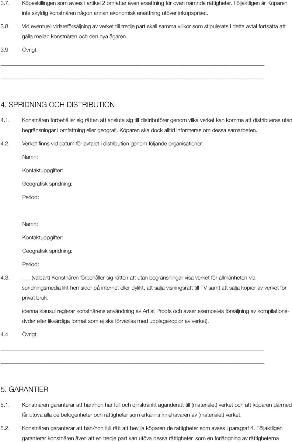 SPRIDNING OCH DISTRIBUTION 4.1. Konstnären förbehåller sig rätten att ansluta sig till distributörer genom vilka verket kan komma att distribueras utan begränsningar i omfattning eller geografi.