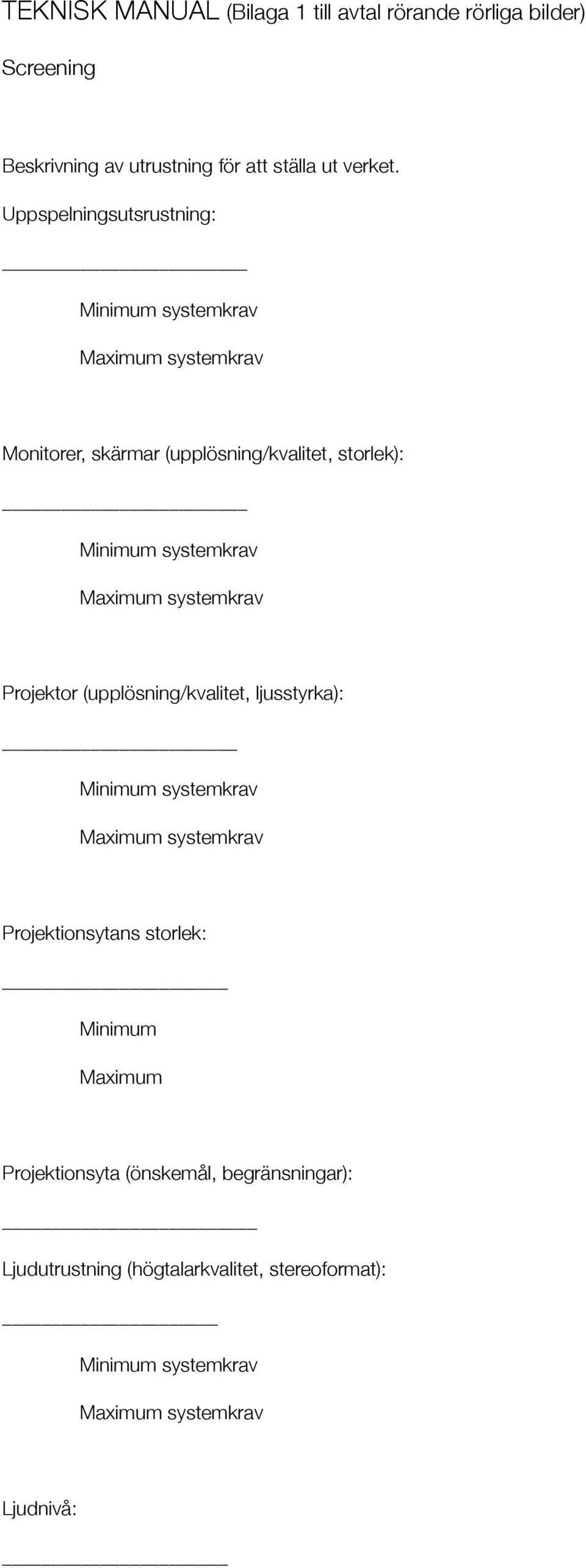 Uppspelningsutsrustning: Monitorer, skärmar (upplösning/kvalitet, storlek): Projektor