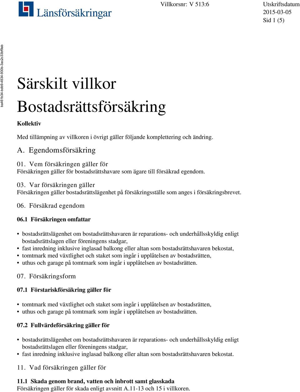 Var försäkringen gäller Försäkringen gäller bostadsrättslägenhet på försäkringsställe som anges i försäkringsbrevet. 06. Försäkrad egendom 06.