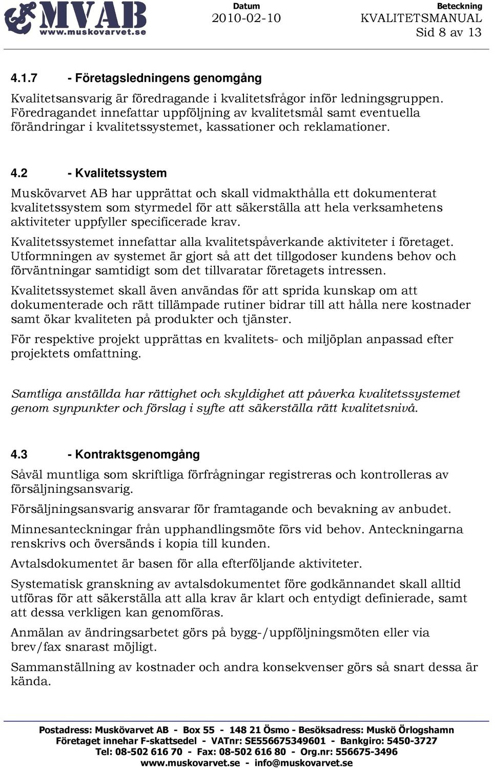 2 - Kvalitetssystem Muskövarvet AB har upprättat och skall vidmakthålla ett dokumenterat kvalitetssystem som styrmedel för att säkerställa att hela verksamhetens aktiviteter uppfyller specificerade