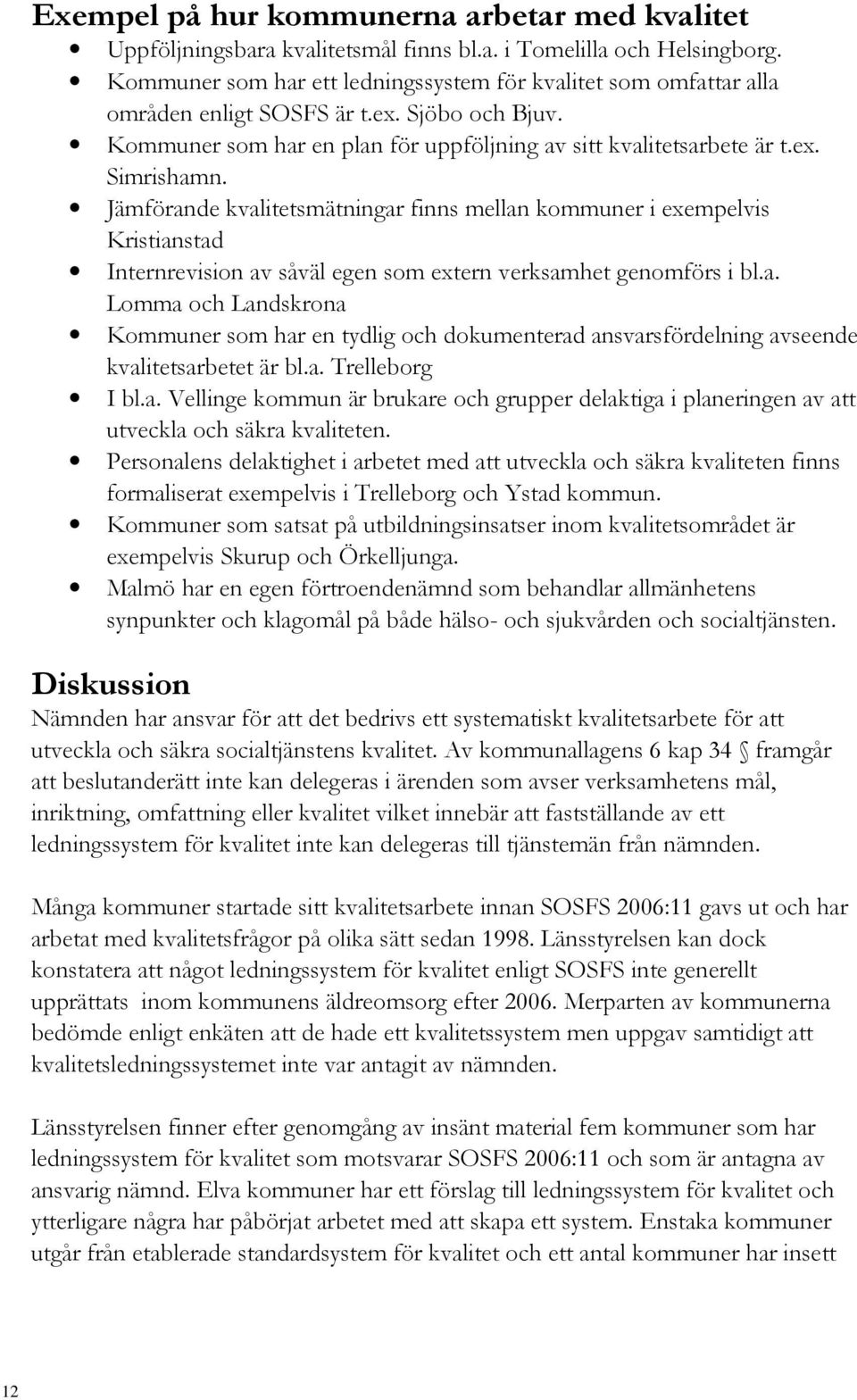 Jämförande kvalitetsmätningar finns mellan kommuner i exempelvis Kristianstad Internrevision av såväl egen som extern verksamhet genomförs i bl.a. Lomma och Landskrona Kommuner som har en tydlig och dokumenterad ansvarsfördelning avseende kvalitetsarbetet är bl.