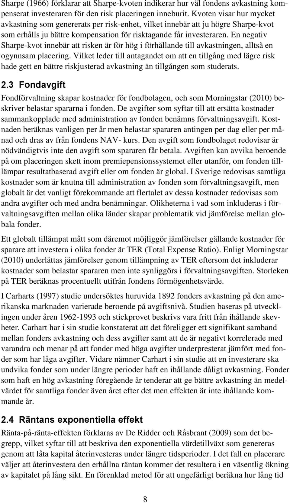 En negativ Sharpe-kvot innebär att risken är för hög i förhållande till avkastningen, alltså en ogynnsam placering.